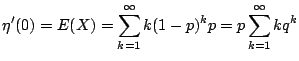 $\displaystyle \eta'(0) = E(X) = \sum_{k=1}^{\infty}k(1-p)^{k}p = p\sum_{k=1}^{\infty}kq^{k}$