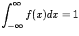 $\displaystyle \int_{-\infty}^{\infty}f(x) dx = 1$
