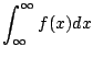 $\displaystyle \int_{\infty}^{\infty}f(x)dx$