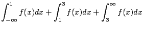 $\displaystyle \int_{-\infty}^{1}f(x)dx + \int_{1}^{3}f(x)dx + \int_{3}^{\infty}f(x)dx$