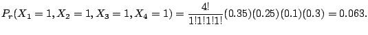 $\displaystyle P_{r}(X_{1} = 1, X_{2} = 1, X_{3} = 1, X_{4} = 1) = \frac{4!}{1! 1! 1! 1!}(0.35)(0.25)(0.1)(0.3) = 0.063 . $