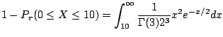$\displaystyle 1 - P_{r}(0 \leq X \leq 10) = \int_{10}^{\infty} \frac{1}{ \Gamma(3) 2^{3}}x^2 e^{-x/2} dx$