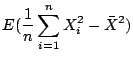 $\displaystyle E(\frac{1}{n}\sum_{i=1}^{n}X_{i}^{2} - \bar{X}^{2})$