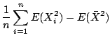 $\displaystyle \frac{1}{n}\sum_{i=1}^{n}E(X_{i}^{2}) - E(\bar{X}^{2})$