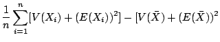 $\displaystyle \frac{1}{n}\sum_{i=1}^{n}[V(X_{i}) + (E(X_{i}))^{2}] - [V(\bar{X}) + (E(\bar{X}))^{2}$