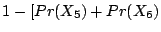 $\displaystyle 1 - [Pr(X_{5}) + Pr(X_{6})$