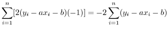 $\displaystyle \sum_{i=1}^{n}[2(y_{i} - ax_{i} - b)(-1)] = -2\sum_{i=1}^{n}(y_{i} - ax_{i}-b)$