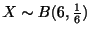 $ X \sim B(6,\frac{1}{6})$