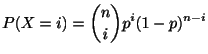 $\displaystyle P(X = i) = \binom{n}{i}p^{i}(1-p)^{n-i}$