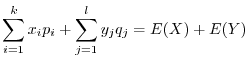 $\displaystyle \sum_{i=1}^{k}x_{i}p_{i} + \sum_{j=1}^{l}y_{j}q_{j} = E(X) + E(Y)$