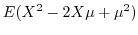 $\displaystyle E(X^2 - 2X\mu + \mu^2)$