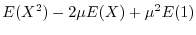 $\displaystyle E(X^2) - 2\mu E(X) + \mu^2 E(1)$