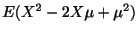 $\displaystyle E(X^2 - 2X\mu + \mu^2)$