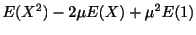 $\displaystyle E(X^2) - 2\mu E(X) + \mu^2 E(1)$