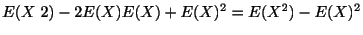 $\displaystyle E(X 2) - 2E(X)E(X) + E(X)^2 = E(X^2) - E(X)^2$