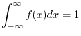 $\displaystyle \int_{-\infty}^{\infty} f(x) dx = 1 $