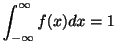 $\displaystyle \int_{-\infty}^{\infty} f(x) dx = 1 $