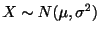 $ X \sim N(\mu, \sigma^2)$