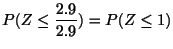 $\displaystyle P(Z \leq \frac{2.9}{2.9}) = P(Z \leq 1)$