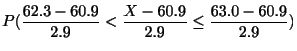 $\displaystyle P(\frac{62.3-60.9}{2.9} < \frac{X - 60.9}{2.9} \leq \frac{63.0 - 60.9}{2.9})$