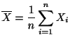 $\displaystyle \overline{X} = \frac{1}{n}\sum_{i=1}^{n}X_{i}$