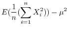 $\displaystyle E(\frac{1}{n}(\sum_{i=1}^{n}X_{i}^2)) - \mu^2$