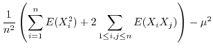 $\displaystyle \frac{1}{n^2}\left(\sum_{i=1}^{n}E(X_{i}^2) + 2\sum_{1 \leq i,j \leq n}E(X_{i}X_{j})\right) - \mu^2$
