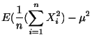 $\displaystyle E(\frac{1}{n}(\sum_{i=1}^{n}X_{i}^2) - \mu^2$