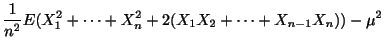 $\displaystyle \frac{1}{n^2}E(X_{1}^2 + \cdots + X_{n}^2 + 2(X_{1}X_{2} + \cdots + X_{n-1}X_{n})) - \mu^2$