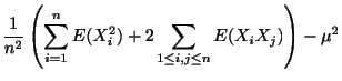 $\displaystyle \frac{1}{n^2}\left(\sum_{i=1}^{n}E(X_{i}^2) + 2\sum_{1 \leq i,j \leq n}E(X_{i}X_{j})\right) - \mu^2$