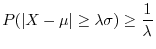 $\displaystyle P(\vert X - \mu\vert \geq \lambda \sigma) \geq \frac{1}{\lambda}$
