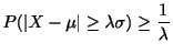 $\displaystyle P(\vert X - \mu\vert \geq \lambda \sigma) \geq \frac{1}{\lambda}$