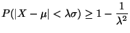 $\displaystyle P(\vert X - \mu\vert < \lambda \sigma) \geq 1 - \frac{1}{\lambda^2}$