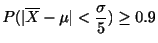 $\displaystyle P(\vert\overline{X} - \mu\vert < \frac{\sigma}{5}) \geq 0.9$