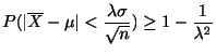 $\displaystyle P(\vert\overline{X} - \mu\vert < \frac{\lambda \sigma}{\sqrt{n}}) \geq 1 - \frac{1}{\lambda^2}$