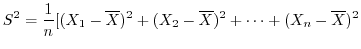 $\displaystyle S^2 = \frac{1}{n}[(X_{1} - \overline X)^2 + (X_{2} - \overline X)^2 + \cdots + (X_{n} - \overline X)^2 $