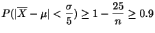 $\displaystyle P(\vert\overline{X} - \mu\vert < \frac{\sigma}{5}) \geq 1 - \frac{25}{n} \geq 0.9$