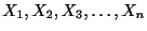 $\displaystyle X_{1},X_{2},X_{3},\ldots,X_{n} $