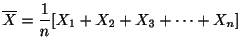 $\displaystyle \overline X = \frac{1}{n}[X_{1} + X_{2} + X_{3} + \cdots + X_{n}] $