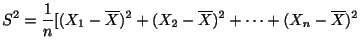 $\displaystyle S^2 = \frac{1}{n}[(X_{1} - \overline X)^2 + (X_{2} - \overline X)^2 + \cdots + (X_{n} - \overline X)^2 $