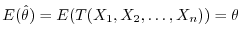 $\displaystyle E(\hat{\theta}) = E(T(X_{1},X_{2}, \ldots, X_{n})) = \theta$