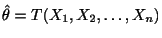 $ \hat{\theta} = T(X_{1},X_{2}, \ldots, X_{n})$