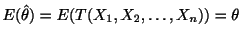 $\displaystyle E(\hat{\theta}) = E(T(X_{1},X_{2}, \ldots, X_{n})) = \theta$