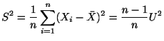 $\displaystyle S^{2} = \frac{1}{n}\sum_{i=1}^{n}(X_{i} - \bar{X})^{2} = \frac{n-1}{n}U^{2}$