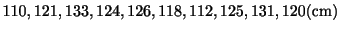 $\displaystyle 110, 121, 133, 124, 126, 118, 112, 125, 131, 120 {\rm (cm)}$