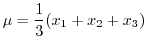 $\displaystyle \mu = \frac{1}{3}(x_{1} + x_{2} + x_{3})$