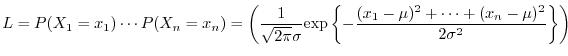 $\displaystyle L = P(X_{1} = x_{1}) \cdots P(X_{n} = x_{n}) = \left(\frac{1}{\sq...
...\{-\frac{(x_{1} -\mu)^2 + \cdots + (x_{n} - \mu)^2}{2\sigma^2} \right\}\right) $