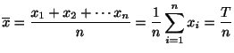 $\displaystyle \overline{x} = \frac{x_{1} + x_{2} + \cdots x_{n}}{n} = \frac{1}{n}\sum_{i=1}^{n}x_{i} = \frac{T}{n}$