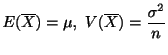 $\displaystyle E(\overline X) = \mu,  V(\overline X) = \frac{\sigma^2}{n} $