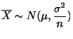 $\displaystyle \overline X \sim N(\mu, \frac{\sigma^2}{n}) $